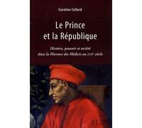 Le prince et la république. historique, pouvoir etsociété dans la florence des - C. Callard - Sorbonne Universite Presses - broché - Etude