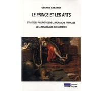 Le prince et les arts: Stratégies figuratives de la monarchie française de la Renaissance aux Lumières