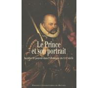 Le Prince Et Son Portrait - Incarner Le Pouvoir Dans L'allemagne Du Xvie Siècle