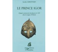 Le prince Igor : L'épopée controversée du desastre de 1185 dans les steppes d'Ukraine