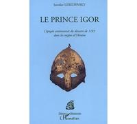 Le prince igor L'épopée controversée du désastre de 1185 dans les steppes d'Ukraine - Iaroslav Lebedynsky - L'harmattan - broché - Biographie