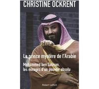 Christine Ockrent – Le prince mystère de l'Arabie, Mohammed ben Salman – Éditions Robert Laffont