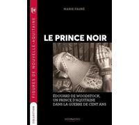 Le prince noir: Edouard de Woodstock, un prince Aquitain dans la guerre de cent ans