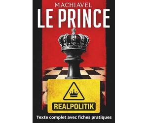 Le Prince: Texte intégral + 100 fiches-mémo pour comprendre et utiliser les enseignements de Machiavel aujourd’hui