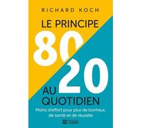 Le Principe 80/20 Au Quotidien - Moins D'effort Pour Plus De Bonheur, De Santé Et De Réussite