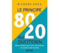 Le principe 80/20 au quotidien Richard Koch (Auteur), Marie-José Thériault (Traduction)
