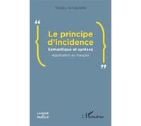 Le principe d’incidence Sémantique et syntaxe Application au français - Teddy Arnavielle - L'harmattan - broché - Essai