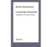 Le Principe d'anarchie Heidegger et la question de l'agir - Reiner Schürmann - Diaphanes - broché - Essai