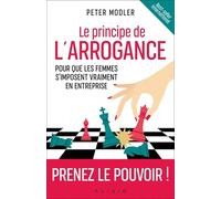 Le principe de l'arrogance: Pour que les femmes s'imposent vraiment en entreprise