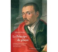Le Principe de plaisir Esthétique, savoirs et politique dans la Florence des Médicis (XVIe-XVIIe siècle) - Déborah Blocker - Belles Lettres - broché - Essai