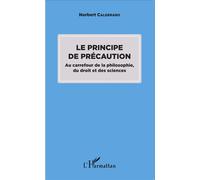 Le principe de précaution Au carrefour de la philosophie, du droit et des sciences - Norbert Calderaro - L'harmattan - broché - Etude