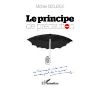 Le principe de précaution Ou Comment rater sa vie en essayant de la sauver - Michèle Declerck - L'harmattan - broché - Essai