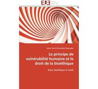 Le Principe De Vulnérabilité Humaine Et Le Droit De La Bioéthique: Droit, Bioéthique Et Santé (Omn.Univ.Europ.)
