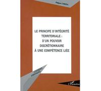 Le principe d'intégrité territoriale : d'un pouvoir discrétionnaire à une compétence liée - Philippe Chresria - L'harmattan - broché - Etude