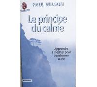 Le Principe du calme : Apprendre à méditer pour transformer sa vie