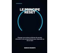 LE PRINCIPE RESET: Changer ses anciens schémas de pensée, d’émotion et de comportement pour reprendre sa vie en main