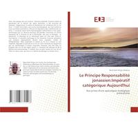 Le Principe Responsabilité jonassien:Impératif catégorique Aujourd'hui: Aux prises d'une apocalypse écologique prématurée