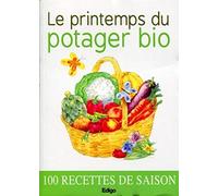 LE PRINTEMPS DU POTAGER BIO. 100 RECETTES DE SAISON