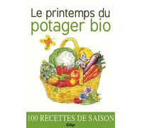 LE PRINTEMPS DU POTAGER BIO. 100 RECETTES DE SAISON