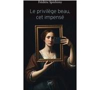 Le privilège beau, cet impensé Frédéric Spinhirny (Auteur)