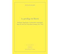 Le privilège de liberté: POLITIQUE IMPÉRIALE ET AUTONOMIE MUNICIPALE DANS LES CITÉS DE L'OCCIDENT ROMAIN