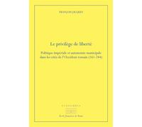 Le privilège de liberté Politique impériale et autonomie municipale dans les cités de l'occident romain - Jacques François - Ecole Francaise De Rome - broché - Etude