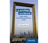 Le privilège occidental Travail, intimité et hiérarchies postcoloniales à dubaï - Amélie Le Renard - Presses De Sciences Po - broché - Essai