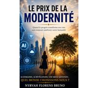 LE PRIX DE LA MODERNITÉ: Quand le progrès transforme nos vies sans toujours améliorer notre humanité