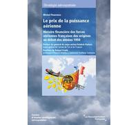Le Prix De La Puissance Aérienne : Histoire Financière Des Forces Aériennes Françaises Des Origines Au Début Des Années 1950