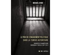 Le prix de l'engagement politique dans la Tunisie autoritaire Gauchistes et islamistes sous Bourguiba et Ben Ali, 1957-2011 - Michaël Béchir Ayari - Karthala - broché - Etude