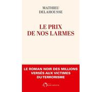 Le Prix De Nos Larmes - Le Roman Noir Des Millions Versés Aux Victimes Du Terrorisme