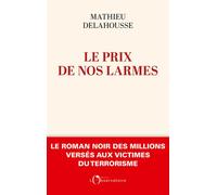 Le prix de nos larmes Le roman noir des millions versés aux victimes du terrorisme - Mathieu Delahousse - L'observatoire Eds De - broché - Essai