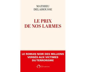 Le prix de nos larmes Le roman noir des millions versés aux victimes du terrorisme - Mathieu Delahousse - L'observatoire Eds De - broché - Essai