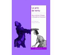 Le Prix De Vertu - Deux Siècles D'éloges À L'académie Française (1822-2005)