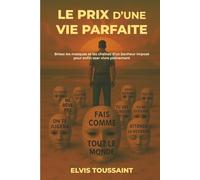 Le Prix d'une Vie Parfaite: Brisez les masques et les chaînes d’un bonheur imposé pour enfin oser vivre pleinement