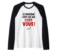 Le problème c’est Pas Moi c’est Vous Phrase Humoristique Manche Raglan