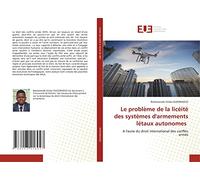 Le problème de la licéité des systèmes d'armements létaux autonomes: A l'aune du droit international des conflits armés