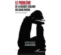 Le problème de la réussite scolaire des sans-papiers Apprendre la peur au ventre - Jean-Pascal Collegia - L'harmattan - broché - Etude