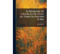 Le Probleme De l'Eglise Et De l'Etat Au Temps De Philippe Le Bel