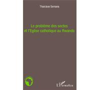 Le problème des sectes et l'Eglise catholique au Rwanda - Tharcisse Semana - L'harmattan - broché - Essai