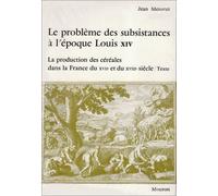 Le problème des subsistances à l'époque de Louis XIV, tome 1. La production des céréales dans la France du XVIIe et XVIIIe siècle