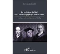 Le problème du Mal dans une métaphysique de l'alchimie Une filiation insolite entre Luther, Böhme et Schelling - Eric Kaija Guerrier - L'harmattan - broché - Essai
