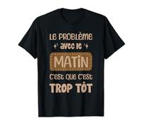 Le problème du Matin C'est TROP TÔT Réveil Matin Humour T-Shirt