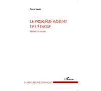 Le problème kantien de l'éthique Habiter le monde - Pascal Gaudet - L'harmattan - broché - Etude