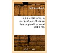 Le problème social, la science et la méthode en face du problème social (Éd.1870)