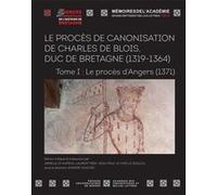 Le procès de canonisation de Charles de Blois, duc de Bretagne (1319-1364): Tome I : Le procès d'Angers (1371)