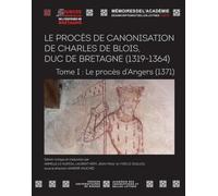 Le procès de canonisation de Charles de Blois, duc de Bretagne (1319-1364): Tome I : Le procès d'Angers (1371)