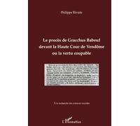 Le procès de Gracchus Babeuf devant la Haute Cour de Vendôme ou la vertu coupable