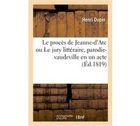 Le procès de Jeanne-d'Arc ou Le jury littéraire, parodie-vaudeville en un acte Henri Dupin (Auteur)