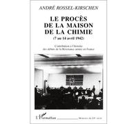 LE PROCÈS DE LA MAISON DE LA CHIMIE (7 au 14 avril 1942) Contribution à l'histoire des débuts de la Résistance armée en France - André Rossel-Kirschen - L'harmattan - broché - Essai